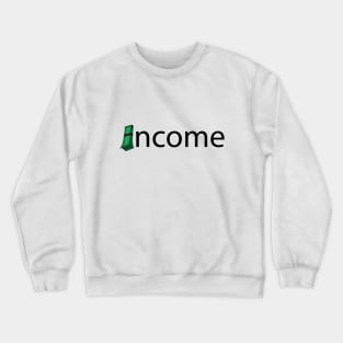 Income creative typography design Crewneck Sweatshirt